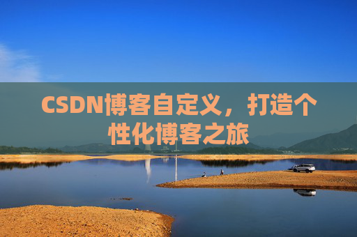 CSDN博客自定义,打造个性化博客之旅